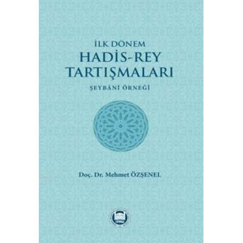 Ilk Dönem Hadis-Rey Tartışmaları; Şeybani Örneğişeybani Örneği Mehmet Özşenel