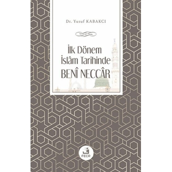 Ilk Dönem Islam Tarihinde Beni Neccar Yusuf Kabakcı