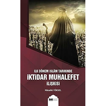 Ilk Dönem Islam Tarihinde Iktidar Muhalefet Ilişkisi Mücahit Yüksel