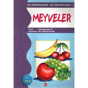 Ilk Gördüklerim Ilk Sözcüklerim 1 - Meyveler Ayşen Oy