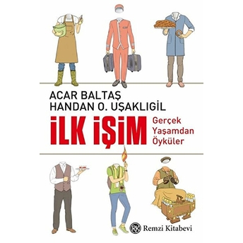 Ilk Işim - Gerçek Yaşamdan Öyküler Acar Baltaş,Handan O. Uşaklıgil