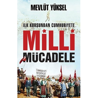 Ilk Kurşundan Cumhuriyete Milli Mücadele Mevlüt Yüksel