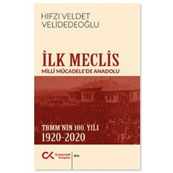 Ilk Meclis - Milli Mücadelede Anadolu - Tbmm'nin 100. Yılı 1920-2020 Hıfzı Veldet Velidedeoğlu