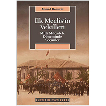 Ilk Meclis'in Vekilleri Milli Mücadele Döneminde Seçimler Ahmet Demirel