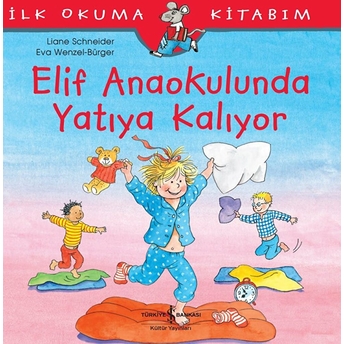 Ilk Okuma Kitabım - Elif Anaokulunda Yatıya Kalıyor Liane Schneider