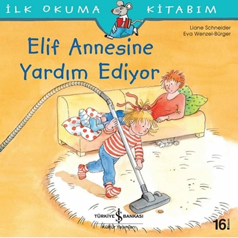 Ilk Okuma Kitabım - Elif Annesine Yardım Ediyor Liane Schneider