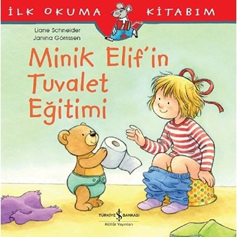 Ilk Okuma Kitabım - Minik Elif'in Tuvalet Eğitimi Liane Schneider