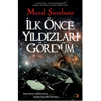 Ilk Önce Yıldızları Gördüm - 17 Ağustos, 1999 Depreminde Enkaz Altında Geçen Yirmi Saat-Meral Şurabatır