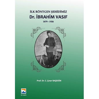 Ilk Röntgen Şehidimiz Dr. Ibrahim Vasıf 1879-1926 Çınar Başekim