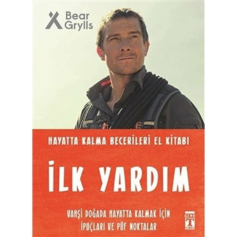 Ilk Yardım - Hayatta Kalma Becerileri El Kitabı 3 Bear Grylls