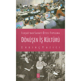 Ilkçağ'dan Sanayi Ötesi Topluma Dönüşen Iş Kültürü Erdinç Yazıcı