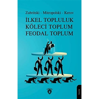 Ilkel Topluluk Köleci Toplum Feodal Toplum Zubritski, Mitropolski, Kerov