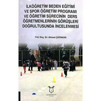 Ilköğretim Beden Eğitimi Ve Spor Öğretim Programı Ve Öğretim Sürecinin Ders Öğretmenlerinin Görüşleri Doğrultusunda Incelenmesi Ahmet Şirinkan