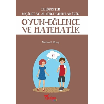 Ilköğretim Beşinci Ve Altıncı Sınıflar Için Oyun Eğlence Ve Matematik Mehmet Barış