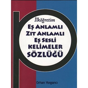 Ilköğretim Eş Anlamlı Zıt Anlamlı Eş Sesli Kelimeler Sözlüğü Orhan Yorgancı