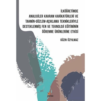 Ilköğretimde Analojiler, Kavram Karikatürleri Ve Tahmin-Gözlem-Açıklama Teknikleriyle Desteklenmiş Fen Ve Teknoloji Eğitiminin Öğrenme Ürünlerine Etkisi Güzin Özyılmaz