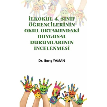 Ilkokul 4. Sınıf Öğrencilerinin Okul Ortamındaki Duygusal Durumlarının Incelenmesi Barış Yaman