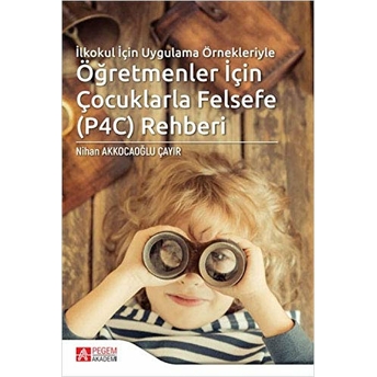 Ilkokul Için Uygulama Örnekleriyle Öğretmenler Için Çocuklarla Felsefe (P4C) Rehberi - Nihan Akkocaoğlu Çayır