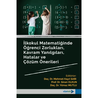 Ilkokul Matematiğinde Öğrenci Zorlukları, Kavram Yanılgıları, Hatalar Ve Çözüm Önerileri Mehmet Hayri Sarı