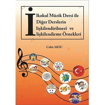 Ilkokul Müzik Dersi Ile Diğer Derslerin Ilişkilendirilmesi Ve Ilişkilendirme Örnekleri - Cahit Aksu