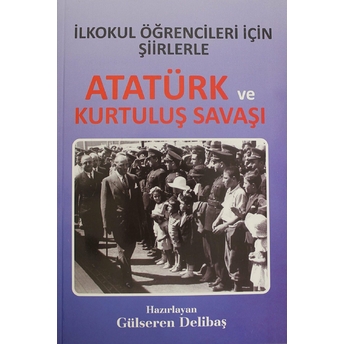 Ilkokul Öğrencileri Için Şiirlerle Atatürk Ve Kurtuluş Savaşı Gülseren Delibaş