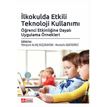 Ilkokulda Etkili Teknoloji Kullanımı: Öğrenci Etkinliğine Dayalı Uygulama Örnekleri - Menşure Alkış Küçükaydın