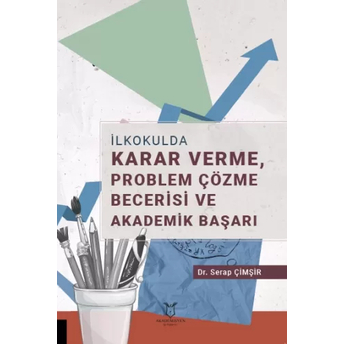 Ilkokulda Karar Verme, Problem Çözme Becerisi Ve Akademik Başarı Serap Çimşir