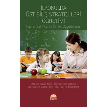 Ilkokulda Üst Biliş Stratejileri Öğretimi: Kavramsal Yapı Ve Örnek Uygulamalar Hayati Akyol