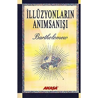 Illüzyonların Anımsanışı Yüksek Boyutlardan Bir Varlığın Bilgelik Ve Sevgi Dolu Mesajları-Bartholomew