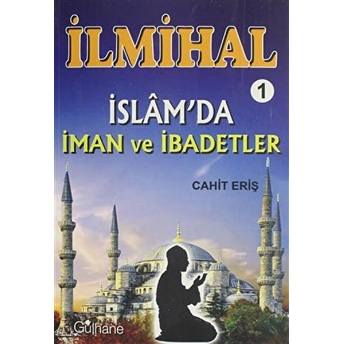 Ilmihal 1 - Islam'Da Iman Ve Ibadetler Cahit Eriş