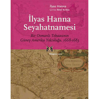 Ilyas Hanna Seyahatnamesi Bir Osmanlı Tebaasının Güney Amerika Yolculuğu (1668-1683) Ilyas Hanna