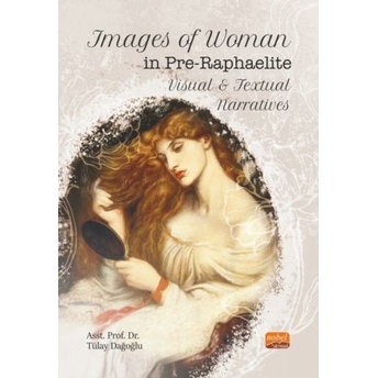 Images Of Woman In Pre-Raphaelite Visual And Textual Narratives Tülay Dağoğlu