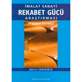 Imalat Sanayi Rekabet Gücü Araştırması Kayseri Örneği