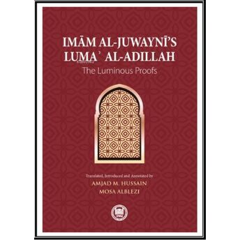 Imam Al-Juwaynī’s Lumaʾ Al-Adillah;The Luminous Proofsthe Luminous Proofs Amjad M. Hussain