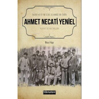 Imam Hatip Nesline Adanmış Bir Ömür Ahmet Necati Yeniel Hayatı Ve Hatıraları Mesut Kaya