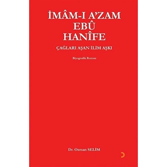 Imâm-I A’zam Ebû Hanîfe Çağları Aşan Ilim Aşkı - Osman Selim