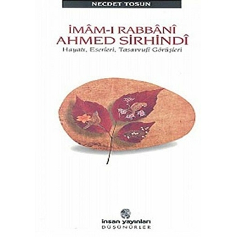 Imam-I Rabbani Ahmed Sirhindi Hayatı, Eserleri, Tasavvufi Görüşleri Necdet Tosun