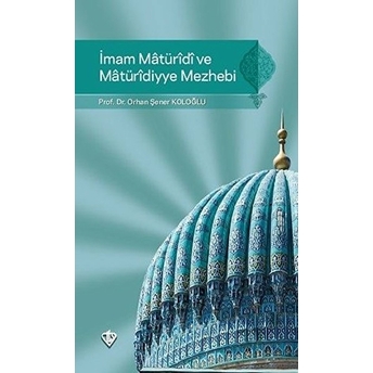 Imam Maturidi Ve Maturidiyye Mezhebi Orhan Şener Koloğlu