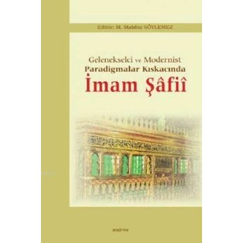 Imam Şâfiî; Gelenkselci Ve Modernist Paradigmalar Kıskacındagelenkselci Ve Modernist Paradigmalar Kıskacında M. Mahfuz Söylemez