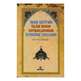 Imam Şafii'nin Islam Hukuk Kaynaklarından Istihsana Yaklaşımı Muhittin Özdemir