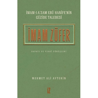 Imam Züfer - Imamı Azam Ebu Hanifenin Güzide Talebesi Mehmet Ali Aytekin