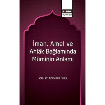 Iman, Amel Ve Ahlâk Bağlamında Müminin Anlamı Emrullah Fatiş