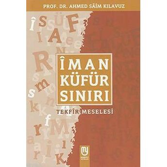 Îman Küfür Sınırı; Tekfir Meselesi Ahmet Saim Kılavuz