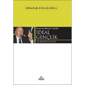 Iman Ve Aksiyon Sahibi Ideal Gençlik; Erbakan Risaleleri 6Erbakan Risaleleri 6 M. Mustafa Uzun