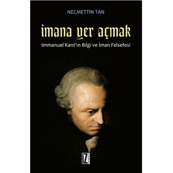 Imana Yer Açmak Immanuel Kant'ın Bilgi Ve Iman Felsefesi Necmettin Tan