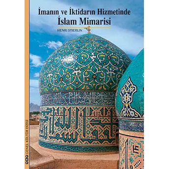 Imanın Ve Iktidarın Hizmetinde Islam Mimarisi Henri Stierlin