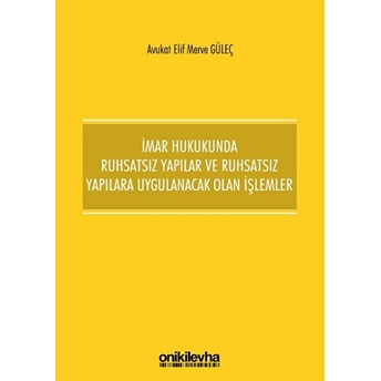 Imar Hukukunda Ruhsatsız Yapiler Ve Ruhsatsız Yapilera Uygulanacak Olan Işlemler - Elif Merve Güleç