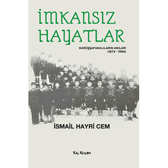 Imkansız Hayatlar - Darüşşafakalıların Anıları (1873-1950)