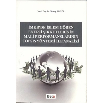 Imkb'de Işlem Gören Enerji Şirketlerinin Mali Performanslarının Topsıs Yöntemi Ile Analizi Nuray Ergül