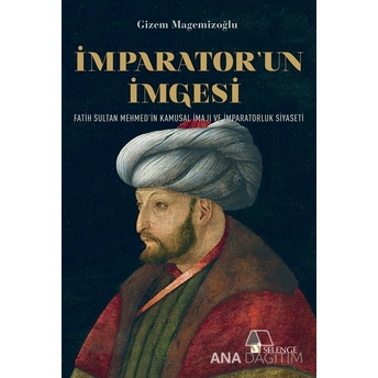 Imparator’un Imgesi Fatih Sultan Mehmed’in Kamusal Imajı Ve Imparatorluk Siyaseti Gizem Magemizoğlu